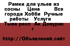 Рамки для ульев из сосны. › Цена ­ 15 - Все города Хобби. Ручные работы » Услуги   . Тыва респ.,Ак-Довурак г.